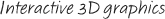 Interactive 3D graphics