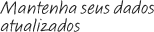 Mantenha seus dados atualizados